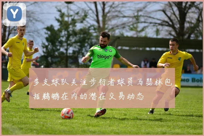 多支球队关注步行者球员马瑟林包括鹈鹕在内的潜在交易动态