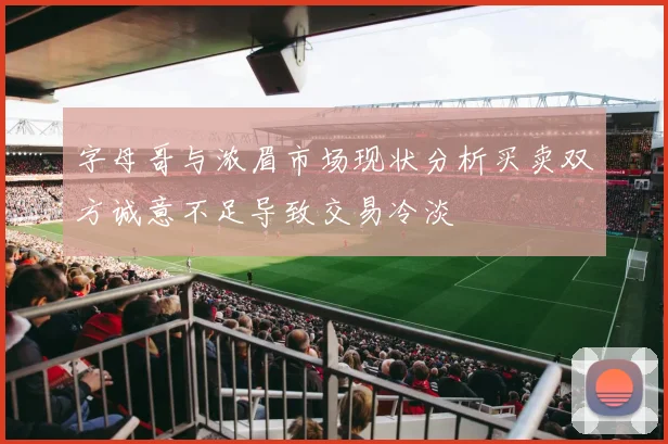 字母哥与浓眉市场现状分析买卖双方诚意不足导致交易冷淡