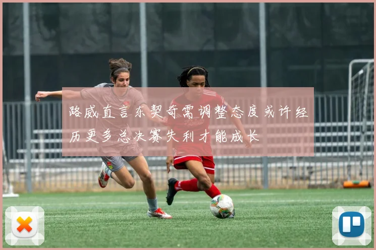 路威直言东契奇需调整态度或许经历更多总决赛失利才能成长