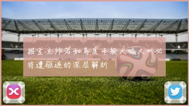 掘金主帅若如乌度卡般大喊大叫必将遭驱逐的深层解析